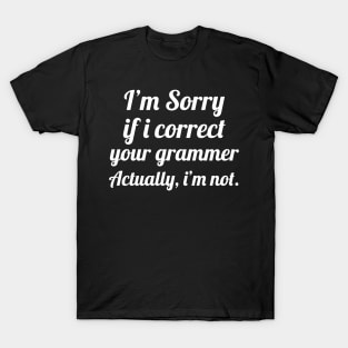 I'm Sorry if I Correct Your Grammar, Funny Saying T-Shirt